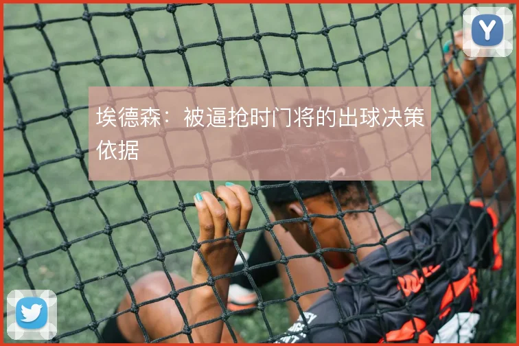 埃德森:被逼抢时门将的出球决策依据